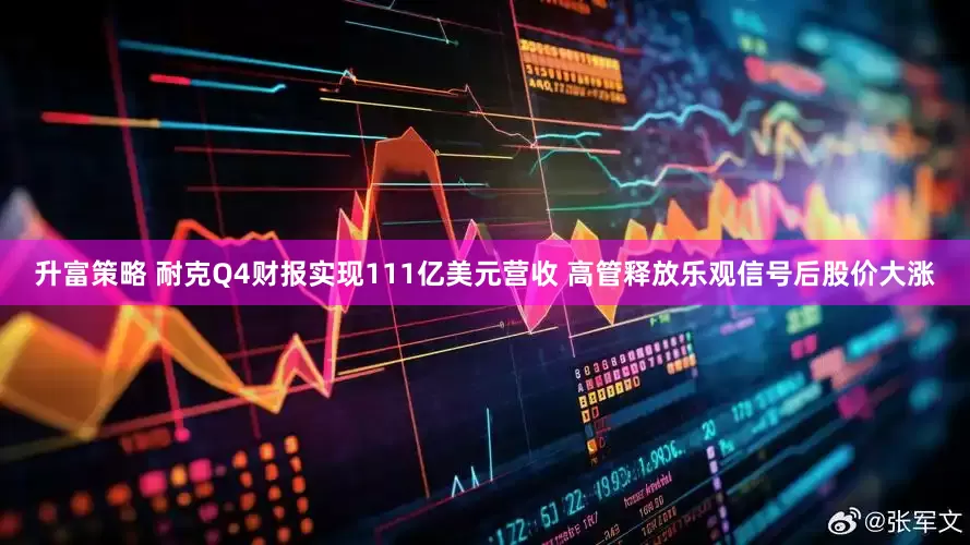 升富策略 耐克Q4财报实现111亿美元营收 高管释放乐观信号后股价大涨