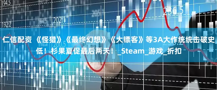 仁信配资 《怪猎》《最终幻想》《大镖客》等3A大作统统击破史低！杉果夏促最后两天！_Steam_游戏_折扣